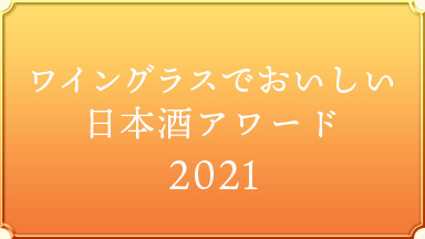 【ワイングラスでおいしい日本酒アワード 2021】受賞酒（新潟県版）